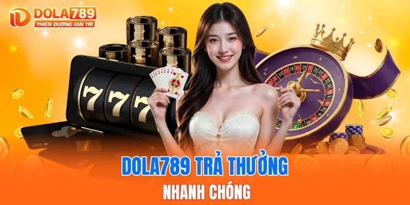 DOLA789 trả thưởng nhanh chóng